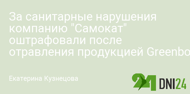 За санитарные нарушения компанию "Самокат" оштрафовали после отравления продукцией Greenbox